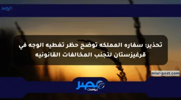 تحذير: سفارة المملكة توضح حظر تغطية الوجه في قرغيزستان لتجنب المخالفات القانونية